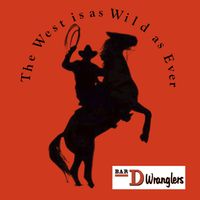 THE WEST IS AS WILD AS EVER by Bar-D Wranglers