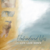 Unhindered Yes by Life Laid Down