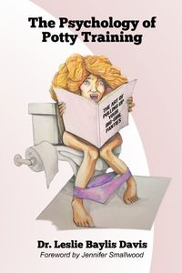 The Psychology of Potty Training: The Art of Pulling Up Your Big Girl Panties