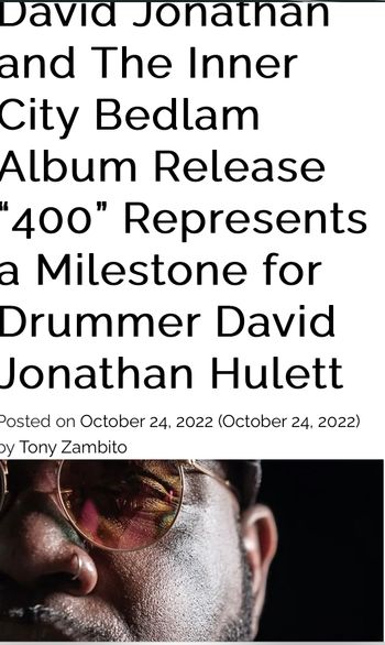 https://jazzbuffalo.org/2022/10/24/david-jonathan-and-the-inner-city-bedlam-album-release-400-represents-a-milestone-for-drummer-david-jonathan-hulett/?fbclid=IwAR3jCt-9zlIHjvaXJfN-WWUf9MNucAWGUD2AInY2MrKDNsx_scER3_drcI4

