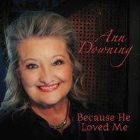 Because He Loved Me by Ann Downing