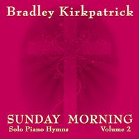 Sunday Morning Piano Hymns Volume 2 by Bradley Kirkpatrick