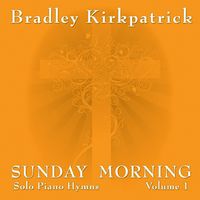 Sunday Morning Piano Hymns Volume 1 by Bradley Kirkpatrick
