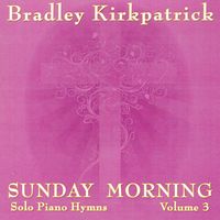 Sunday Morning Piano Hymns Volume 3 by Bradley Kirkpatrick