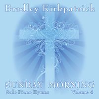 Sunday Morning Piano Hymns Volume 4 by Bradley Kirkpatrick