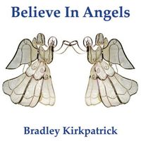 Believe In Angels by Bradley Kirkpatrick