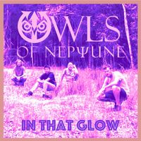 In That Glow by Owls of Neptune