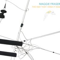 The Way That I Wish It Was  by Maggie Fraser