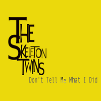 Don't Tell Me What I Did by The Skeleton Twins