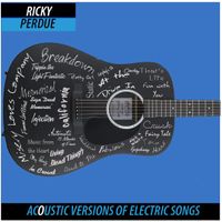 Acoustic Versions of Electric Songs by Ricky Perdue