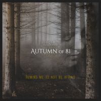 Remind Me To Not Be Afraid by Autumn of 81