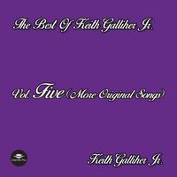 The Best of Keith Galliher Jr., Vol. Five (More Original Songs) by Keith Galliher Jr.