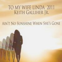 Ain’t No Sunshine When She’s Gone by Keith Galliher Jr.