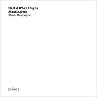 Half of What I Say is Meaningless by Floris Kappeyne