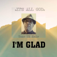 I'M GLAD by TONY TK KELLY