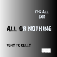 ALL OR NOTHING by TONY TK KELLY