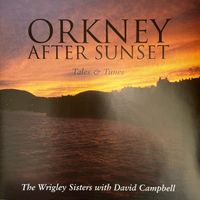 Orkney After Sunset - Tales & Tunes by The Wrigley Sisters with David Campbell
