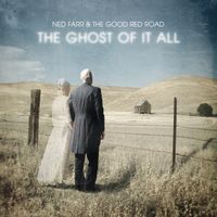 THE GHOST OF IT ALL by Ned Farr and The Good Red Road
