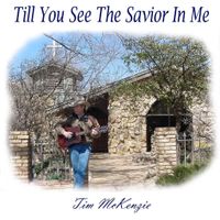 Till You See The Savior In Me by Tim A McKenzie