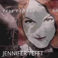 Fade or Burn by Jennifer Tefft