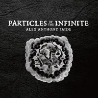 Particles of the Infinite by Alex Anthony Faide
