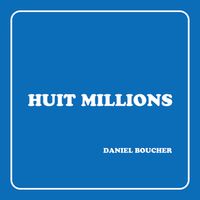 HUIT MILLIONS de Daniel Boucher