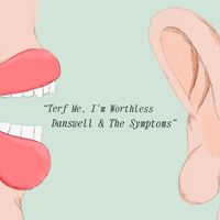 Terf Me, I’m Worthless by Danswell & The Symptoms