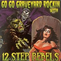 Go Go Graveyard Rockin' with 12 Step Rebels by 12 Step Rebels