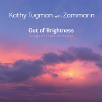 Out of Brightness: Songs of Light and Love by Kathy Tugman and Zammarin