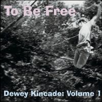 Dewey Kincade, Vol. 1: To Be Free by Dewey Kincade