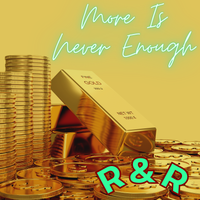 More Is Never Enough by R&R