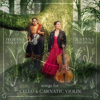 Songs for Cello and Carnatic Violin  by Justyna Jablonska and Jyotsna Srikanth