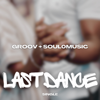 Last Dance - Single by Groov + Soul0music