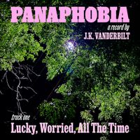 Lucky, Worried, All The Time by J.K. Vanderbilt
