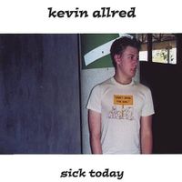 Sick Today by Kevin Allred