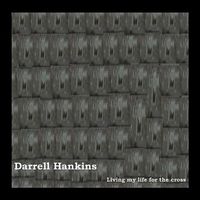Living My Life For the Cross by Darrell Hankins