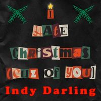 I Hate Christmas (Cuz Of You) by Indy Darling