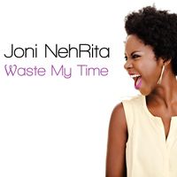 Waste My Time- Single by Joni NehRita