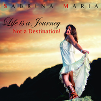 Life Is A Journey, Not A Destination! by Sabrina Maria