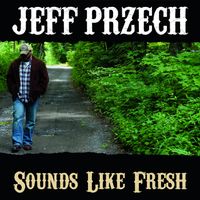 Sounds Like Fresh by Jeff Przech