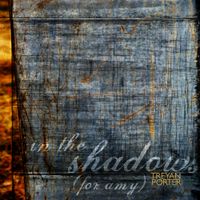 In the Shadows (for Amy) by Treyan Porter