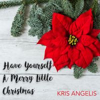 Have Yourself A Merry Little Christmas by Kris Angelis