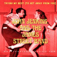 Trying My Best (to Get Away From You) by John Jenkins and the James Street Band 
