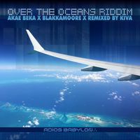 Over the Oceans Riddim by Akae Beka, Blakkamoore, Kiva
