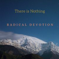 There is Nothing by Radical Devotion