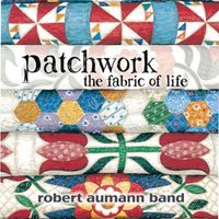 Patchwork - the fabric of life by Robert Aumann Band