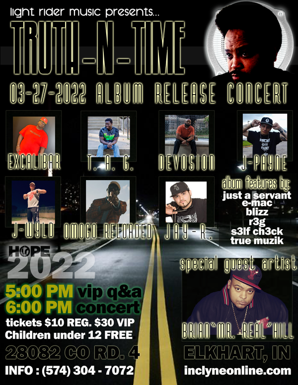 THE TRUTH N TIME ALBUM RELEASE PARTY & CONCERT IS MARCH 27TH, 2022 AT 5PM FOR VIP AND 6PM FOR CONCERT ADMISSION. VENUE ADDRESS IS 28082 COUNTY ROAD 4 IN ELKHART, INDIANA... SEE YOU THERE!