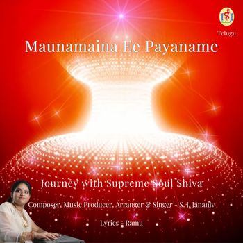 Maunamaina Ee Payaname (Journey with Supreme Soul Shiva) - Composer, Music Producer & Singer - S. J. Jananiy