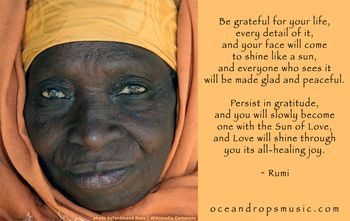 "Be grateful for your life, every detail of it, and your face will come to shine like a sun, and everyone who sees it will be made glad and peaceful. Persist in gratitude, and you will slowly become one with the Sun of Love, and Love will shine through you its all-healing joy."