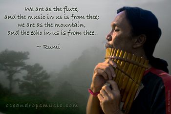 We are as the flute, and the music in us is from thee; we are as the mountain and the echo in us is from thee.